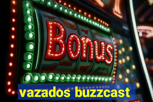 vazados buzzcast